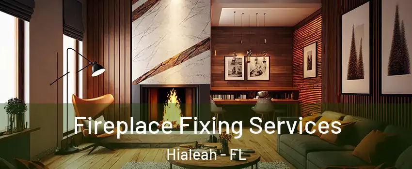  Fireplace Fixing Services Hialeah - FL