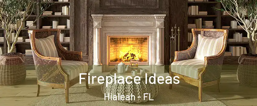  Fireplace Ideas Hialeah - FL