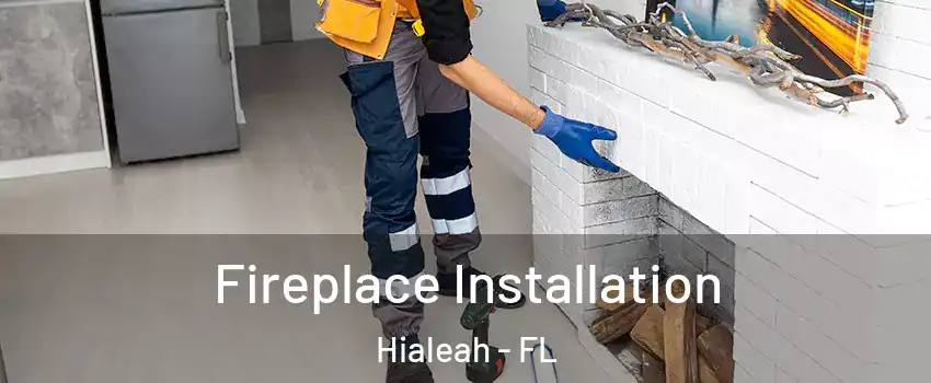  Fireplace Installation Hialeah - FL