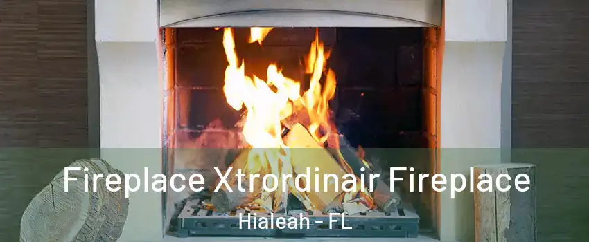  Fireplace Xtrordinair Fireplace Hialeah - FL