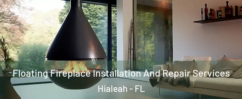 Floating Fireplace Installation And Repair Services Hialeah - FL