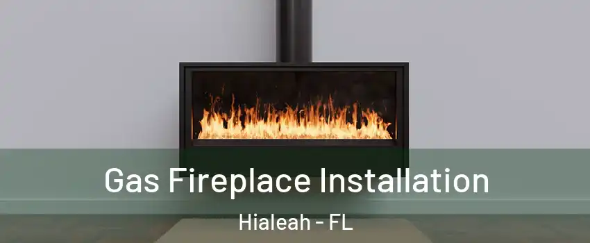  Gas Fireplace Installation Hialeah - FL