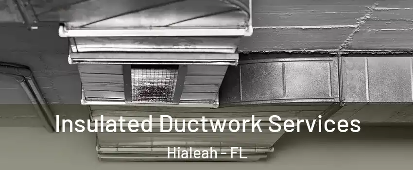  Insulated Ductwork Services Hialeah - FL