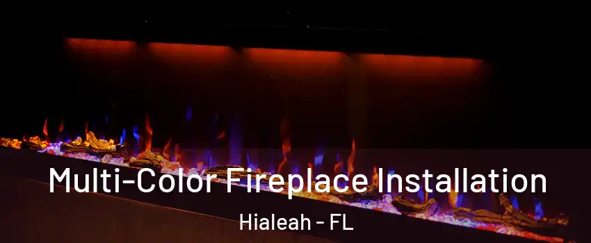  Multi-Color Fireplace Installation Hialeah - FL
