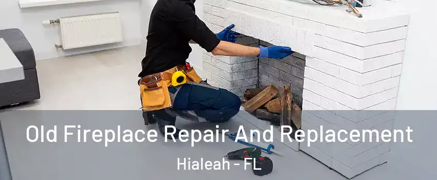  Old Fireplace Repair And Replacement Hialeah - FL
