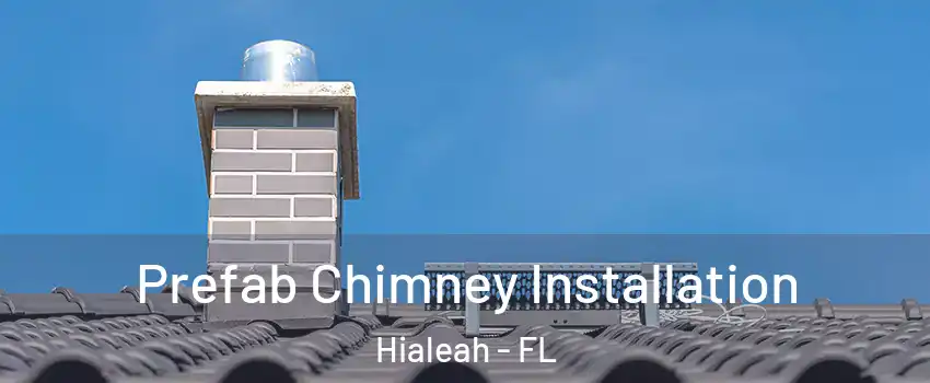  Prefab Chimney Installation Hialeah - FL