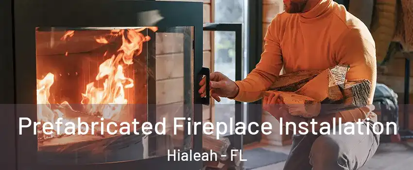  Prefabricated Fireplace Installation Hialeah - FL