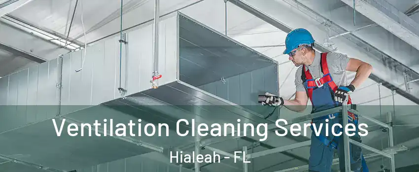  Ventilation Cleaning Services Hialeah - FL