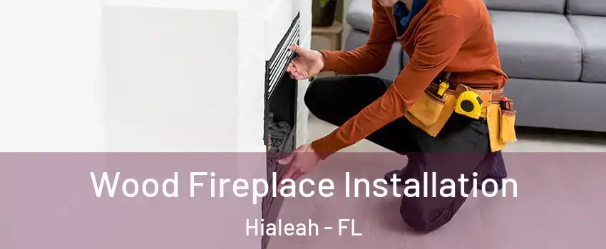  Wood Fireplace Installation Hialeah - FL